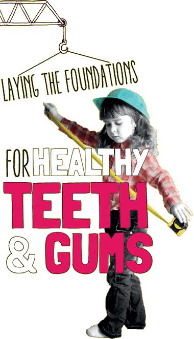 Laying the foundations for healthy teeth and gums